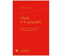L'aède Et Le Géographe - Poésie Et Espace Du Monde À L'époque Prémoderne