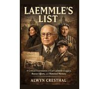 LAEMMLE'S LIST: A Critical Examination of Carl Laemmle’s Legacy, Rescue Efforts, and Historical Memory