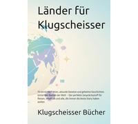 Länder für Klugscheisser: 70 verrückte Fakten, absurde Gesetze und geheime Geschichten hinter den Namen der Welt - Der perfekte Gesprächsstoff für ... alle, die immer die beste Story haben wollen