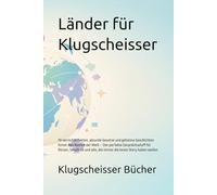 Länder für Klugscheisser: 70 verrückte Fakten, absurde Gesetze und geheime Geschichten hinter den Namen der Welt - Der perfekte Gesprächsstoff für ... alle, die immer die beste Story haben wollen