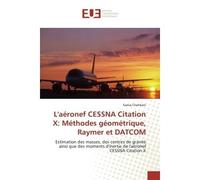 L'aéronef CESSNA Citation X: Méthodes géométrique, Raymer et DATCOM Estimation des masses, des centres de gravité ainsi que des moments d'inertie de l'aéronef CESSNA - Samia Chahbani - Universitaires 