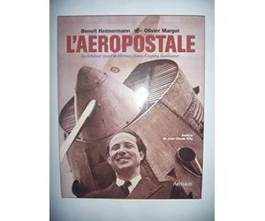 L'aéropostale : La fabuleuse épopée de Mermoz, Saint-Exupéry, Guillaumet