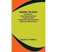Lafayette, We Come!;The Story Of How A Young Frenchman Fought For Liberty In America And How America Now Fights For Liberty In France