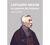 Lafcadio Hearn, la passion de l'ailleurs Isabelle Leymarie (Auteur)