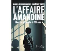 L'AFFAIRE AMANDINE - 13 ans, morte affamée: GRANDES AFFAIRES CRIMINELLES - ENQUÊTES ET VÉRITÉS