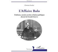 L'Affaire Bolo Trahisons, menées secrètes et haines politiques durant la Grande Guerre - Christian Feucher - L'harmattan - broché - Essai