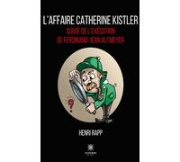 L'affaire Catherine Kistler Suivie de l'exécution de Ferdinand-Jean Altmeyer - Henri Rapp - Le Lys Bleu - broché - Roman