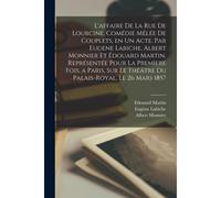L'affaire De La Rue De Lourcine, Comédie Mêlée De Couplets, En Un Acte. Par Eugene Labiche, Albert Monnier Et Édouard Martin. Représentée Pour La Prem
