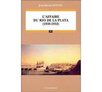 L'affaire du Rio de La Plata (1838-1852) Jean-David Avenel (Auteur)