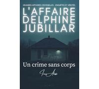 L'AFFAIRE JUBILLAR - Un crime sans corps: GRANDES AFFAIRES CRIMINELLES - ENQUÊTES ET VÉRITÉS