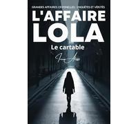 L'AFFAIRE LOLA - Le cartable: GRANDES AFFAIRES CRIMINELLES - ENQUÊTES ET VÉRITÉS