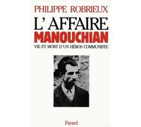 L'Affaire Manouchian - Vie et mort d'un héros communiste - Philippe Robrieux - Fayard - Livre