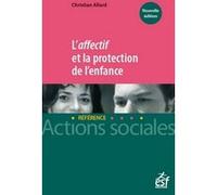 L'affectif et la protection de l'enfance Christian Allard (Auteur)