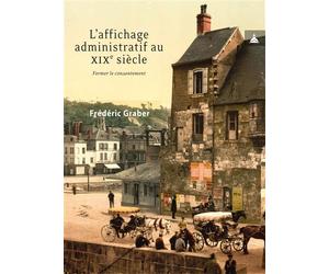 L'affichage administratif au xixe siècle Former le consentement - Frédéric Graber - De La Sorbonne Editions - broché - Essai
