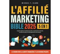 L'Affilié Marketing Bible: [5 en 1] Un guide complet sur la sélection des niches, la construction d'un site web, la création de contenu et le développement de votre entreprise