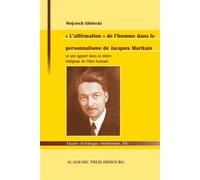 « L'affirmation » de l'homme dans le personnalisme de Jacques Maritain Et son apport dans la vision intégrale de l'être humain - Wojciech Gliniecki - Academic Press Fribourg - broché - Etude