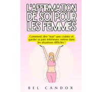 L'affirmation De Soi Pour Les Femmes: Comment Dire "Non" Sans Crainte Et Garder Sa Paix Intérieure, Même Dans Les Situations Difficiles !: 6 (Communication Assertive)