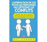 L'affirmation De Soi Pour Les Personnes Qui Détestent Les Conflits: Comment Rester Calme Et Garder Le Contrôle Dans N'importe Quelle Situation, Sans ... Vos Valeurs !: 8 (Communication Assertive)