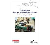 L'afghanistan Dans Son Environnement Régional - Acteurs Et Stratégies Nationales