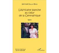 L'Africaine blanche au cœur de la Centrafrique Récit - Gertrude Dallot-Béfio - L'harmattan - broché - Récit