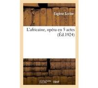 L'africaine, opéra en 5 actes Eugène Scribe (Auteur), Giacomo Meyerbeer (Auteur)