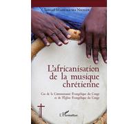 L'africanisation de la musique chrétienne Cas de la Communauté Evangélique du Congo et de l'Eglise Evangélique du Congo - Samuel Mahema ma Nsonde - L'harmattan - broché - Etude