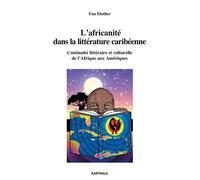 L'africanité Dans La Littérature Caribéenne - Continuité Littéraire Et Culturelle De L'afrique Aux Amériques