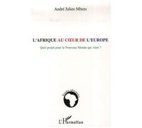 L'afrique Au Coeur De L'europe - Quel Projet Pour Le Nouveau Monde Qui Vient ?