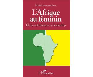 L'Afrique au féminin De la victimisation au leadership - Michel Innocent Peya - L'harmattan - broché - Essai