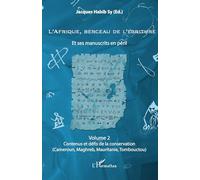 L'Afrique, berceau de l'écriture volume 2 Et ses manuscrits en péril Contenus et défis de la conservation (Cameroun, Maghreb, Mauritanie, Tombouctou) - Contenus et défis de la conservation (Cameroun, 