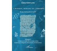 L'Afrique, berceau de l'écriture volume 2: Et ses manuscrits en péril Contenus et défis de la conservation (Cameroun, Maghreb, Mauritanie, Tombouctou)