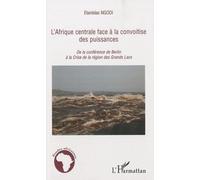 L'afrique Centrale Face À La Convoitise Des Puissances - De La Conférence De Berlin À La Crise De La Région Des Grands Lacs