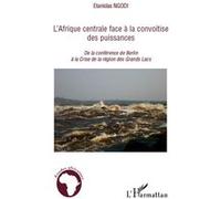 L'Afrique centrale face à la convoitise des puissances De la conférence de Berlin à la Crise de la région des Grands Lacs - Stanislas Ngodi - L'harmattan - broché - Essai