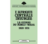 L'Afrique Centrale insurgée - La guerre du Congo-Wara, 1928-1931 - Raphaël Nzabakomada-Yakoma - L'harmattan - Livre