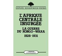 L'Afrique Centrale insurgée - La guerre du Congo-Wara, 1928-1931 - Raphaël Nzabakomada-Yakoma - L'harmattan - Livre