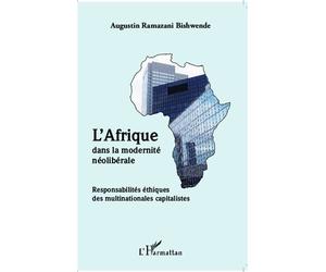 L'Afrique dans la modernité néolibérale Responsabilités éthiques des multinationales capitalistes - Augustin Ramazani Bishwende - L'harmattan - broché - Essai