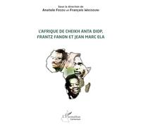 L'Afrique de Cheikh Anta Diop, Frantz Fanon et Jean Marc Ela