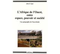 L'afrique De L'ouest, Entre Espace, Pouvoir Et Société - Une Géographie De L'incertitude
