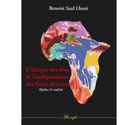 L'afrique Des Blocs Et L'indépendance Des Etats Africains - Mythes Et Réalités