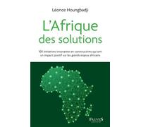 L'Afrique des solutions 100 initiatives innovantes et constructives qui ont un impact positif sur les grands enjeux africains - Léonce Houngbadji - Fauves Eds - broché - Essai