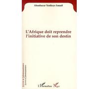 L'Afrique doit reprendre l'initiative de son destin - Ismael Aboubacar Yenikoye - L'harmattan - broché - Livre