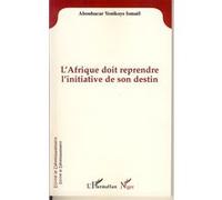 L'Afrique doit reprendre l'initiative de son destin - Ismael Aboubacar Yenikoye - L'harmattan - broché - Livre