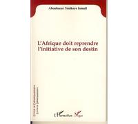 L'Afrique doit reprendre l'initiative de son destin - Ismael Aboubacar Yenikoye - L'harmattan - broché - Livre