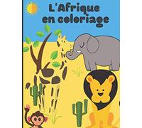 L'Afrique en coloriage: Cahier de coloriage pour enfant - découvrir et colorier les animaux d'Afrique et de la savane | 50 pages au format 8,5 * 11 pouces