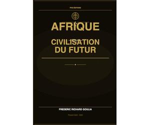 L'AFRIQUE ET LA CIVILISATION DU FUTUR: 21 Fondamentaux pour Construire un Continent