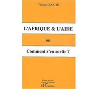 L'AFRIQUE et L'AIDE ou Comment s'en sortir ? Tidiane Diakité (Auteur)