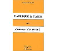 L'AFRIQUE et L'AIDE ou Comment s'en sortir ? Tidiane Diakité (Auteur)