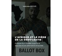 L'AFRIQUE ET LE PIÈGE DE LA DÉMOCRATIE: Critique d'un modèle importé et esquisse d'une alternative enracinée