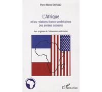 L'afrique Et Les Relations Franco-Américaines Des Années Soixante - Aux Origines De L'obsession Américaine