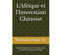 L'Afrique et l'Innovation Chinoise: Guide Stratégique pour les entrepreneurs, décideurs et innovateurs africains.